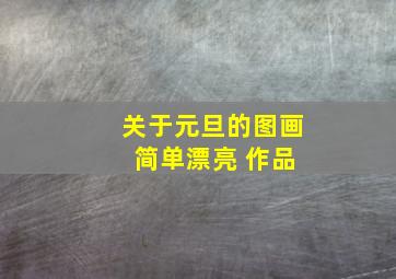 关于元旦的图画 简单漂亮 作品